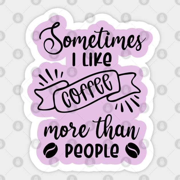 Sometimes I Like Coffee More Than People Sticker by Zombie Girls Design